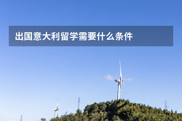 出国意大利留学需要什么条件