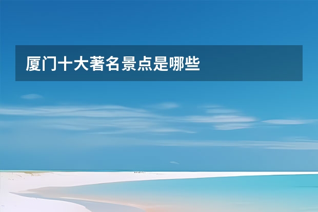 厦门十大著名景点是哪些