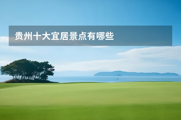 贵州十大宜居景点有哪些
