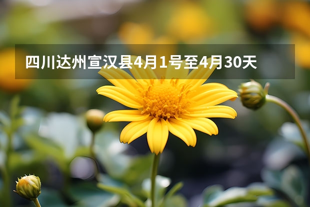 四川达州宣汉县4月1号至4月30天气预报表（青海天气预报一周青海天气预报一周7天）