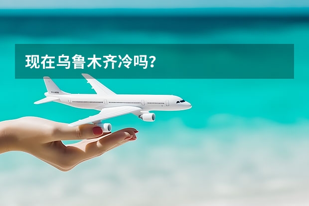 现在乌鲁木齐冷吗？