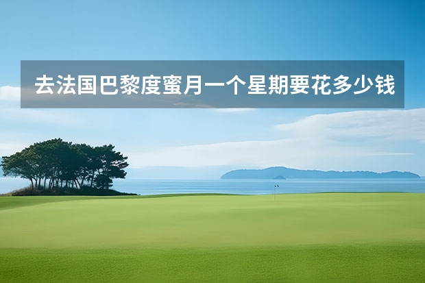 去法国巴黎度蜜月一个星期要花多少钱