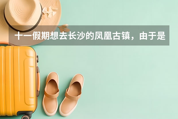 十一假期想去长沙的凤凰古镇，由于是一个人去，大概花费是多少【住宿、吃饭、以及各种纪念品】