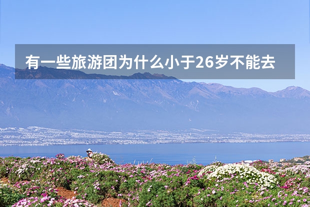 有一些旅游团为什么小于26岁不能去