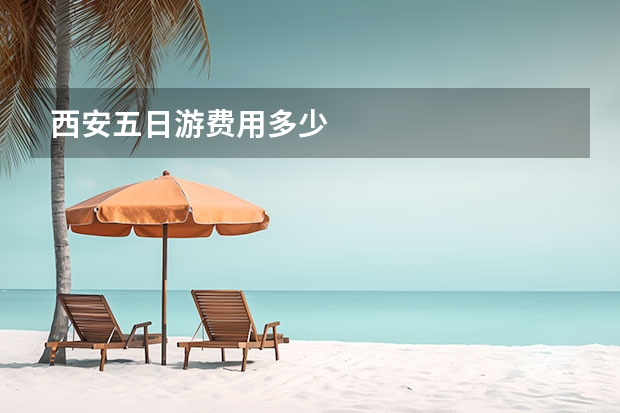 西安五日游费用多少