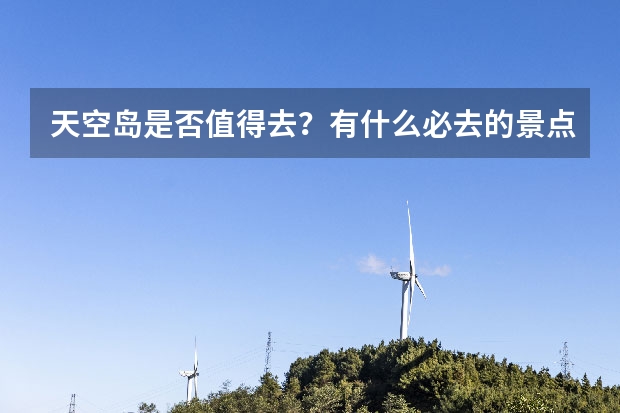 天空岛是否值得去？有什么必去的景点？