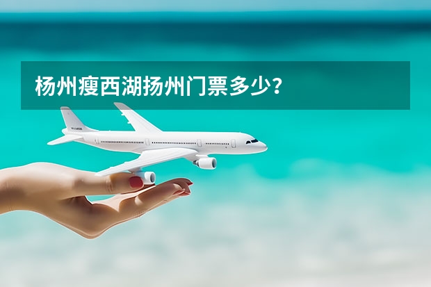 杨州瘦西湖扬州门票多少？