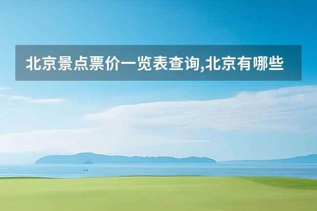 北京景点票价一览表查询,北京有哪些景点价格多少