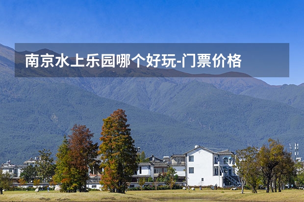 南京水上乐园哪个好玩-门票价格