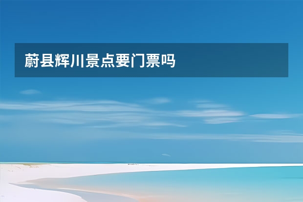 蔚县辉川景点要门票吗