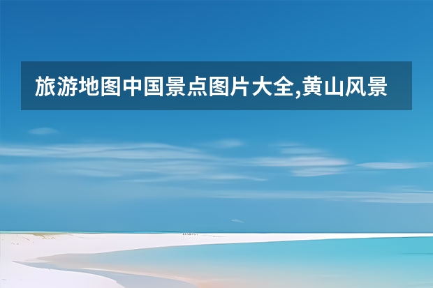 旅游地图中国景点图片大全,黄山风景区山峰分布地图可作为主图（黄山,电商网为黄山景区提供更有效宣传渠道）