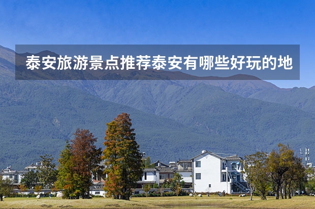 泰安旅游景点推荐泰安有哪些好玩的地方