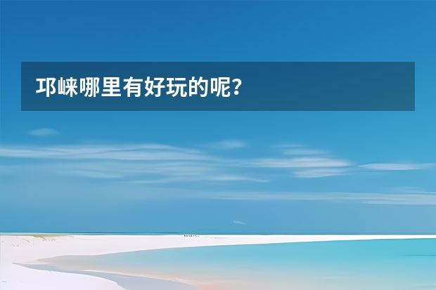 邛崃哪里有好玩的呢？