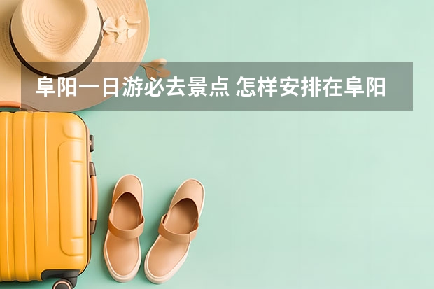阜阳一日游必去景点 怎样安排在阜阳一日游的赏景线路？