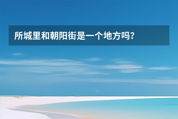 所城里和朝阳街是一个地方吗？