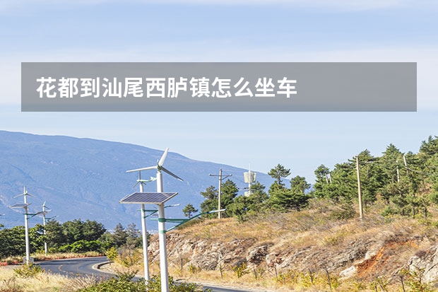 花都到汕尾西胪镇怎么坐车