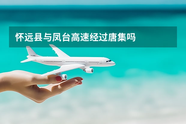 怀远县与凤台高速经过唐集吗