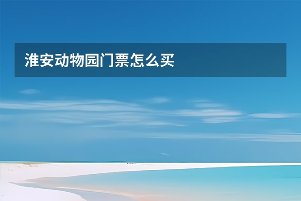淮安动物园门票怎么买