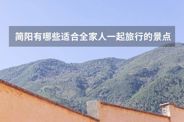 简阳有哪些适合全家人一起旅行的景点？